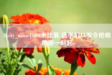 海丰5000米比赛-选手们从发令枪响的那一刻起