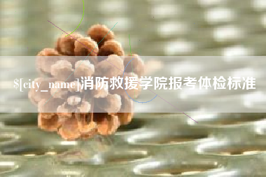 海丰消防救援学院报考体检标准
