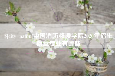 海丰中国消防救援学院2020年招生简章专业有哪些