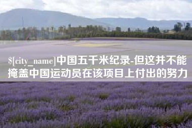 海丰中国五千米纪录-但这并不能掩盖中国运动员在该项目上付出的努力