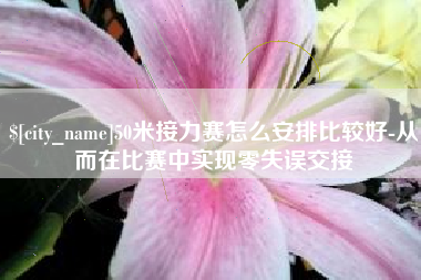 海丰50米接力赛怎么安排比较好-从而在比赛中实现零失误交接