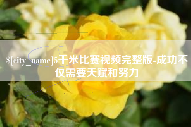 海丰5千米比赛视频完整版-成功不仅需要天赋和努力