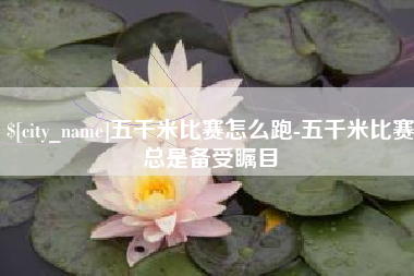海丰五千米比赛怎么跑-五千米比赛总是备受瞩目