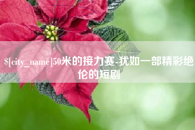 海丰50米的接力赛-犹如一部精彩绝伦的短剧