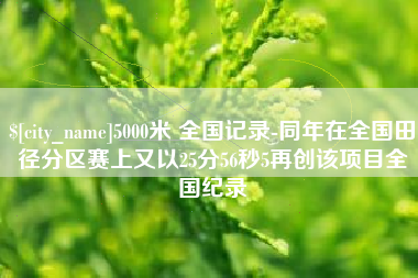 海丰5000米 全国记录-同年在全国田径分区赛上又以25分56秒5再创该项目全国纪录