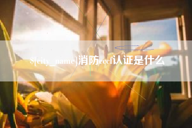 海丰消防cccf认证是什么