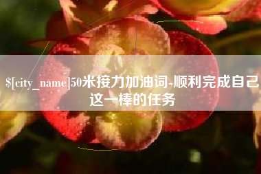 海丰50米接力加油词-顺利完成自己这一棒的任务