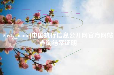 海丰中国执行信息公开网官方网站查询结案证明