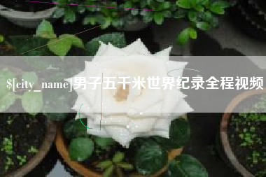 海丰男子五千米世界纪录全程视频