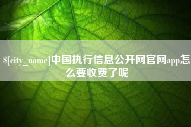 海丰中国执行信息公开网官网app怎么要收费了呢