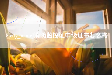 海丰消防监控证中级证书怎么考
