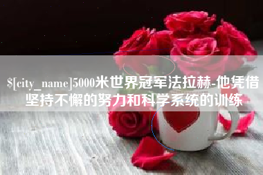 海丰5000米世界冠军法拉赫-他凭借坚持不懈的努力和科学系统的训练